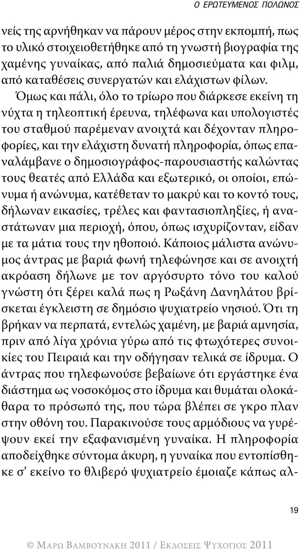 Όμως και πάλι, όλο το τρίωρο που διάρκεσε εκείνη τη νύχτα η τηλεοπτική έρευνα, τηλέφωνα και υπολογιστές του σταθμού παρέμεναν ανοιχτά και δέχονταν πληροφορίες, και την ελάχιστη δυνατή πληροφορία,