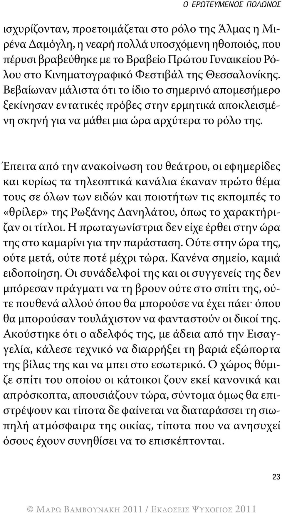 Έπειτα από την ανακοίνωση του θεάτρου, οι εφημερίδες και κυρίως τα τηλεοπτικά κανάλια έκαναν πρώτο θέμα τους σε όλων των ειδών και ποιοτήτων τις εκπομπές το «θρίλερ» της Ρωξάνης Δανηλάτου, όπως το