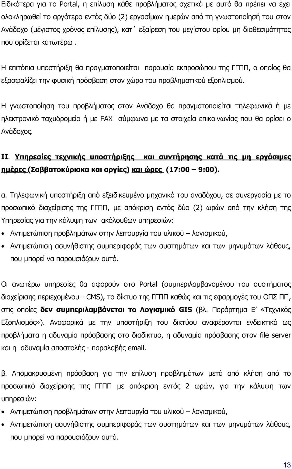 Η επιτόπια υποστήριξη θα πραγματοποιείται παρουσία εκπροσώπου της ΓΓΠΠ, ο οποίος θα εξασφαλίζει την φυσική πρόσβαση στον χώρο του προβληματικού εξοπλισμού.