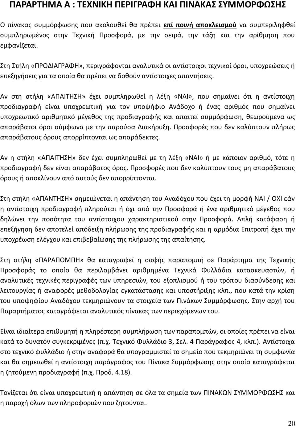 Αν στη στήλη «ΑΠΑΙΤΗΣΗ» έχει συμπληρωθεί η λέξη «ΝΑΙ», που σημαίνει ότι η αντίστοιχη προδιαγραφή είναι υποχρεωτική για τον υποψήφιο Ανάδοχο ή ένας αριθμός που σημαίνει υποχρεωτικό αριθμητικό μέγεθος