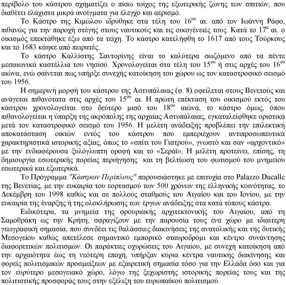 Το κάστρο κατελήφθη το 1617 από τους Τούρκους και το 1683 κάηκε από πειρατές. Το κάστρο Καλλίστης Σαντορίνης είναι το καλύτερα σωζόµενο από τα πέντε µεσαιωνικά καστέλλια του νησιού.