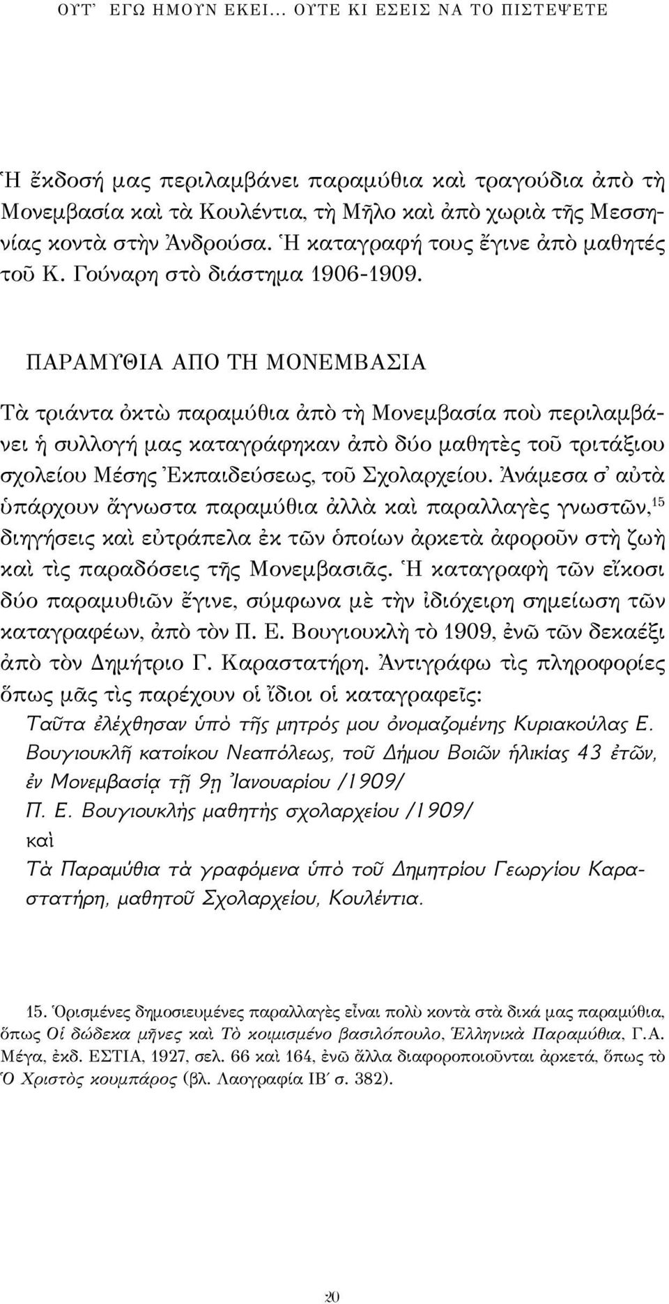 ΠΑΡΑΜΥΘΙΑ ΑΠΟ ΤΗ ΜΟΝΕΜΒΑΣΙΑ Tὰ τριάντα ὀκτὼ παραμύθια ἀπὸ τὴ Mονεμβασία ποὺ περιλαμβάνει ἡ συλλογή μας καταγράφηκαν ἀπὸ δύο μαθητὲς τοῦ τριτάξιου σχολείου Μέσης Ἐκπαιδεύσεως, τοῦ Σχολαρχείου.