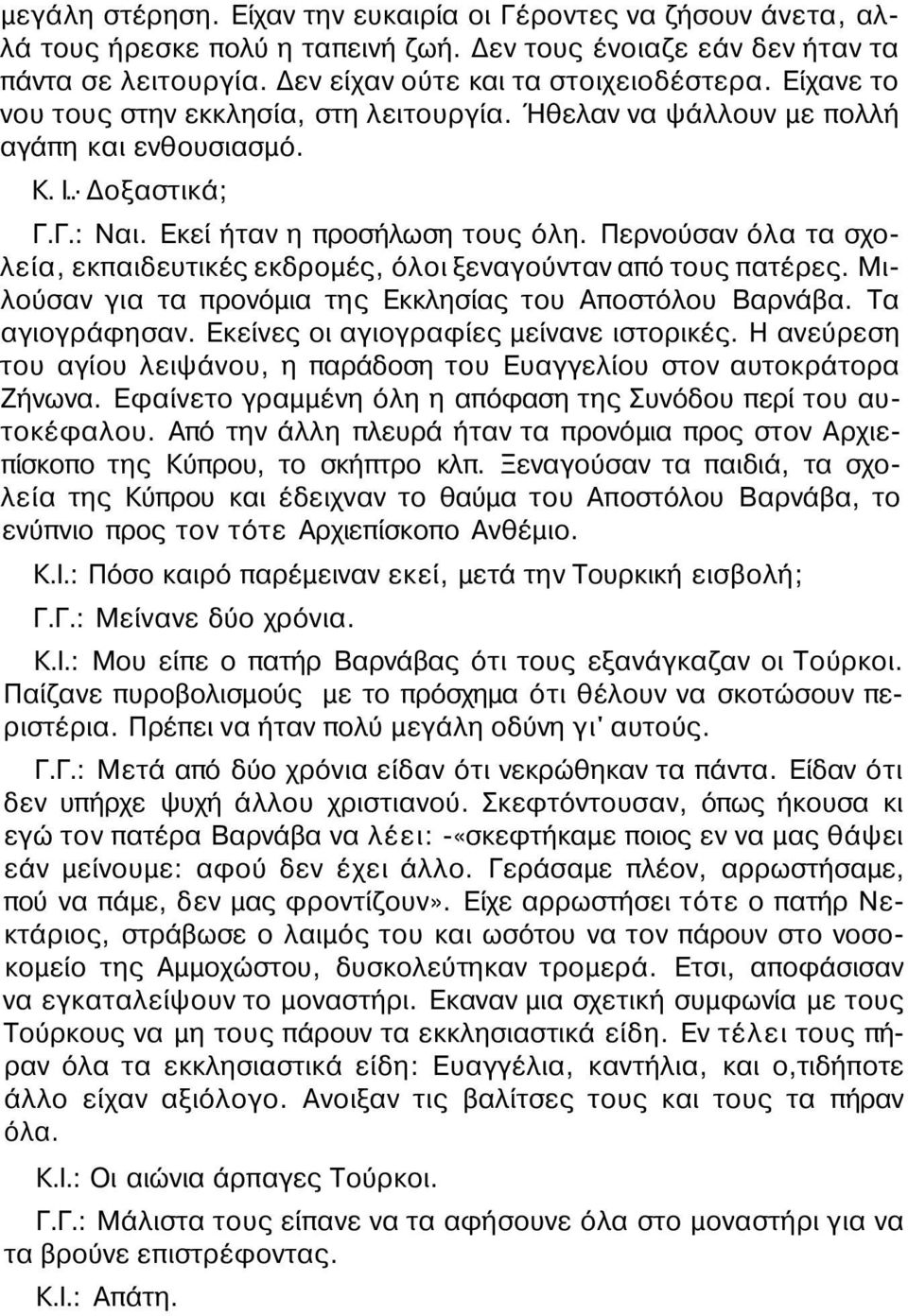 Περνούσαν όλα τα σχολεία, εκπαιδευτικές εκδρομές, όλοι ξεναγούνταν από τους πατέρες. Μιλούσαν για τα προνόμια της Εκκλησίας του Αποστόλου Βαρνάβα. Τα αγιογράφησαν.