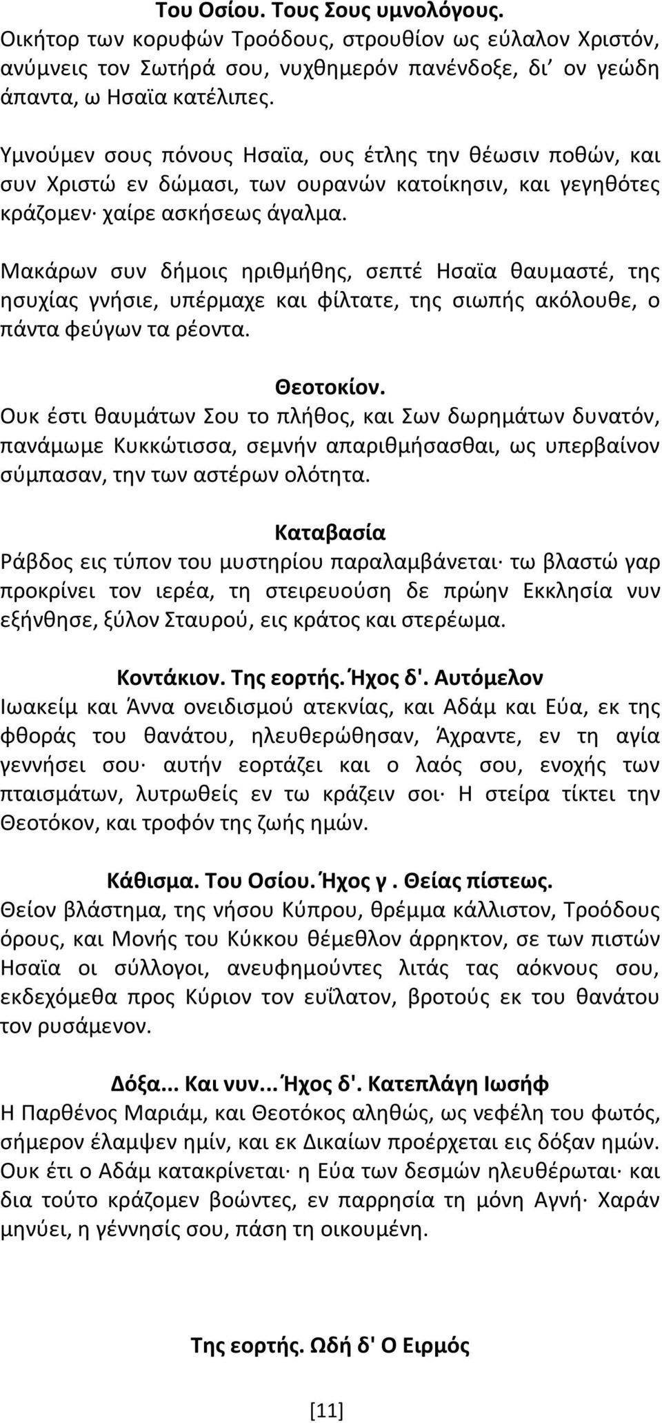 Μακάρων συν δήμοις ηριθμήθης, σεπτέ Ησαϊα θαυμαστέ, της ησυχίας γνήσιε, υπέρμαχε και φίλτατε, της σιωπής ακόλουθε, ο πάντα φεύγων τα ρέοντα. Θεοτοκίον.