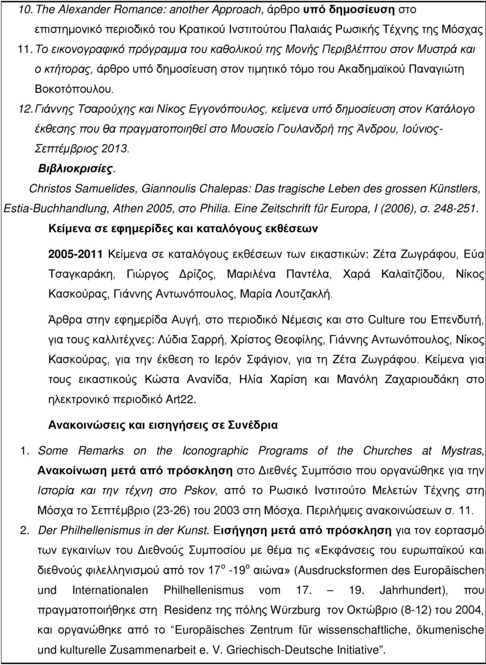 Γιάννης Τσαρούχης και Νίκος Εγγονόπουλος, κείμενα υπό δημοσίευση στον Κατάλογο έκθεσης που θα πραγματοποιηθεί στο Μουσείο Γουλανδρή της Άνδρου, Ιούνιος- Σεπτέμβριος 2013. Βιβλιοκρισίες.