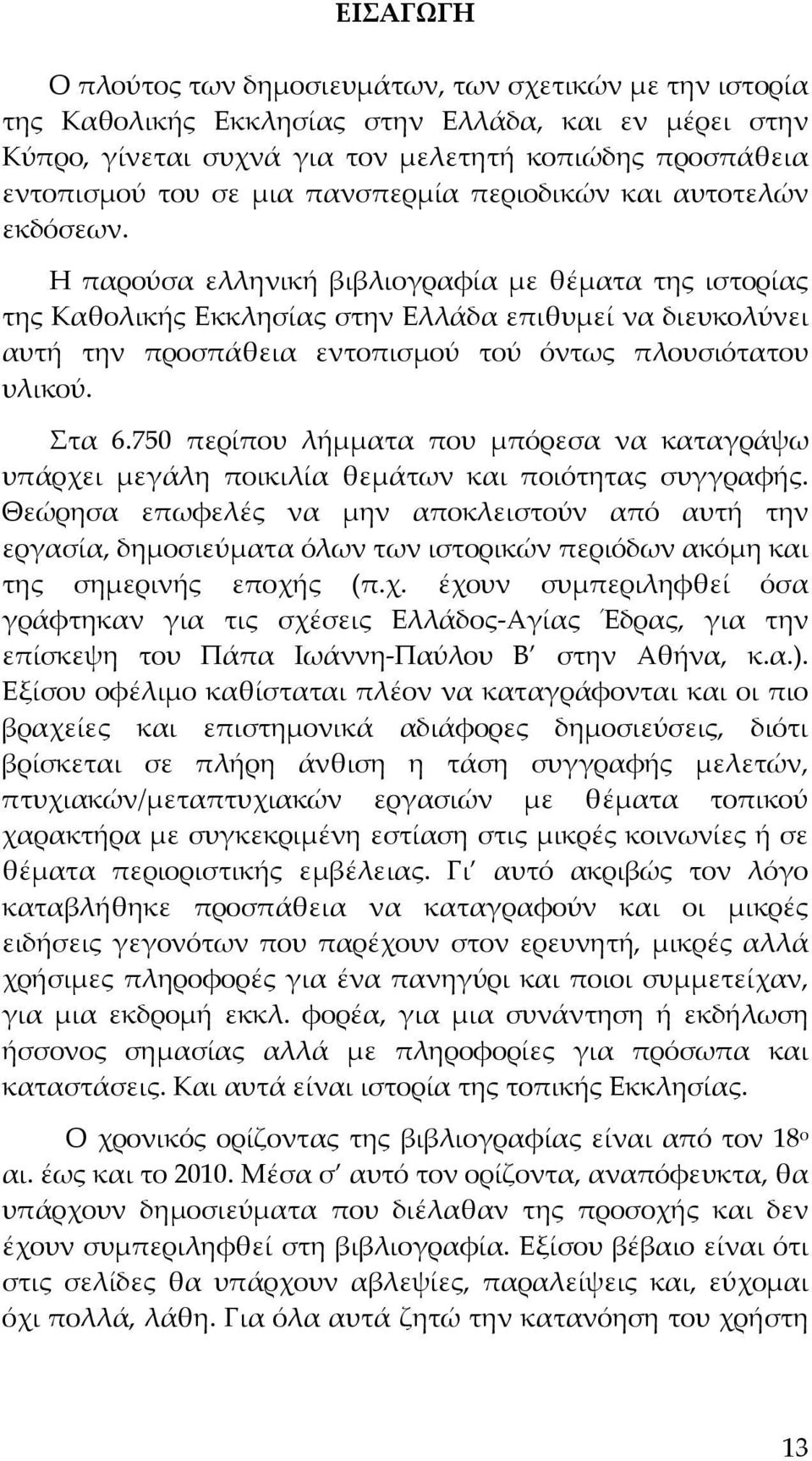 Η παρούσα ελληνική βιβλιογραφία με θέματα της ιστορίας της Καθολικής Εκκλησίας στην Ελλάδα επιθυμεί να διευκολύνει αυτή την προσπάθεια εντοπισμού τού όντως πλουσιότατου υλικού. Στα 6.