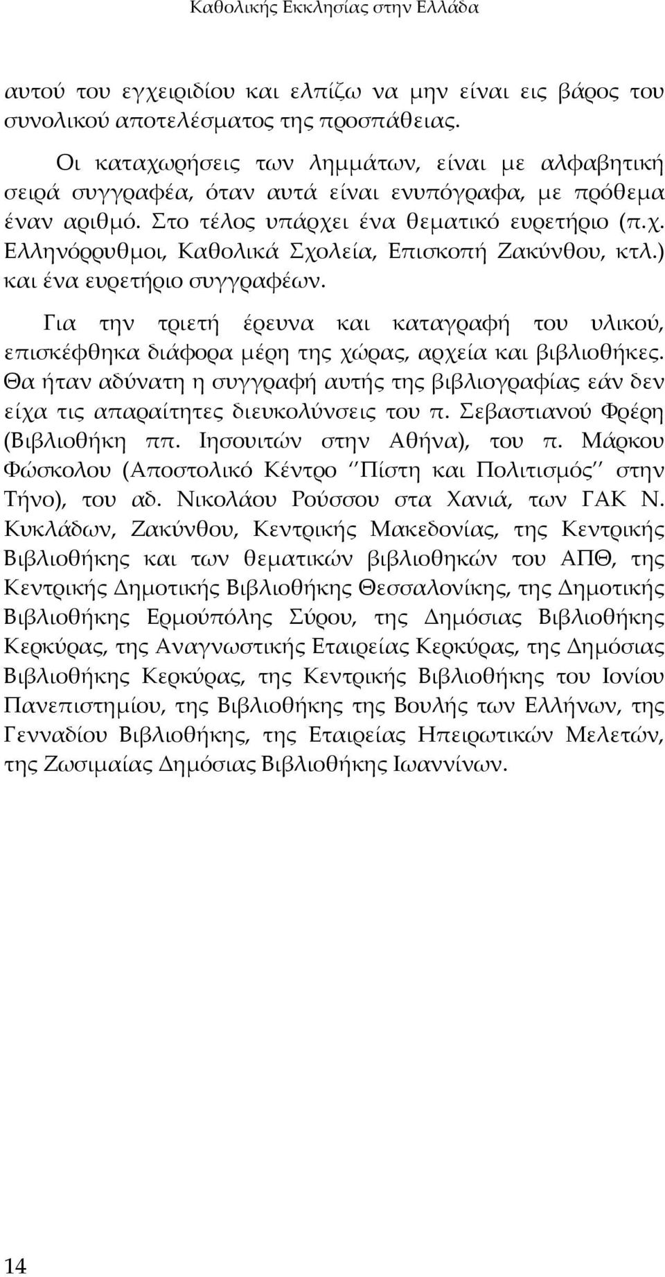 ) και ένα ευρετήριο συγγραφέων. Για την τριετή έρευνα και καταγραφή του υλικού, επισκέφθηκα διάφορα μέρη της χώρας, αρχεία και βιβλιοθήκες.