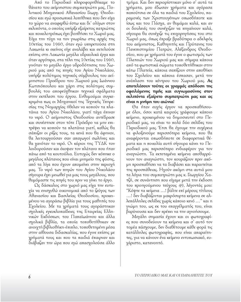 Είχα την τύχη να τον γνωρίσω στις αρχές της 10ετίας του 1960, όταν εγώ υπηρετούσα στη Λακωνία κι εκείνος είχε αναλάβει και εκτελούσε επίσης στη Λακωνία μεγάλα υδραυλικά έργα και όταν αργότερα, στα