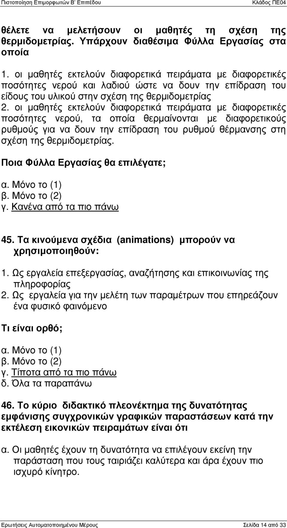 οι µαθητές εκτελούν διαφορετικά πειράµατα µε διαφορετικές ποσότητες νερού, τα οποία θερµαίνονται µε διαφορετικούς ρυθµούς για να δουν την επίδραση του ρυθµού θέρµανσης στη σχέση της θερµιδοµετρίας.