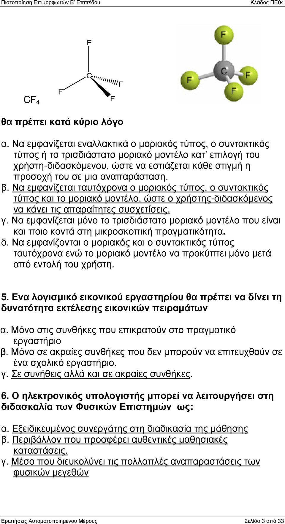 αναπαράσταση. β. Να εµφανίζεται ταυτόχρονα ο µοριακός τύπος, ο συντακτικός τύπος και το µοριακό µοντέλο, ώστε ο χρήστης-διδασκόµενος να κάνει τις απαραίτητες συσχετίσεις. γ.