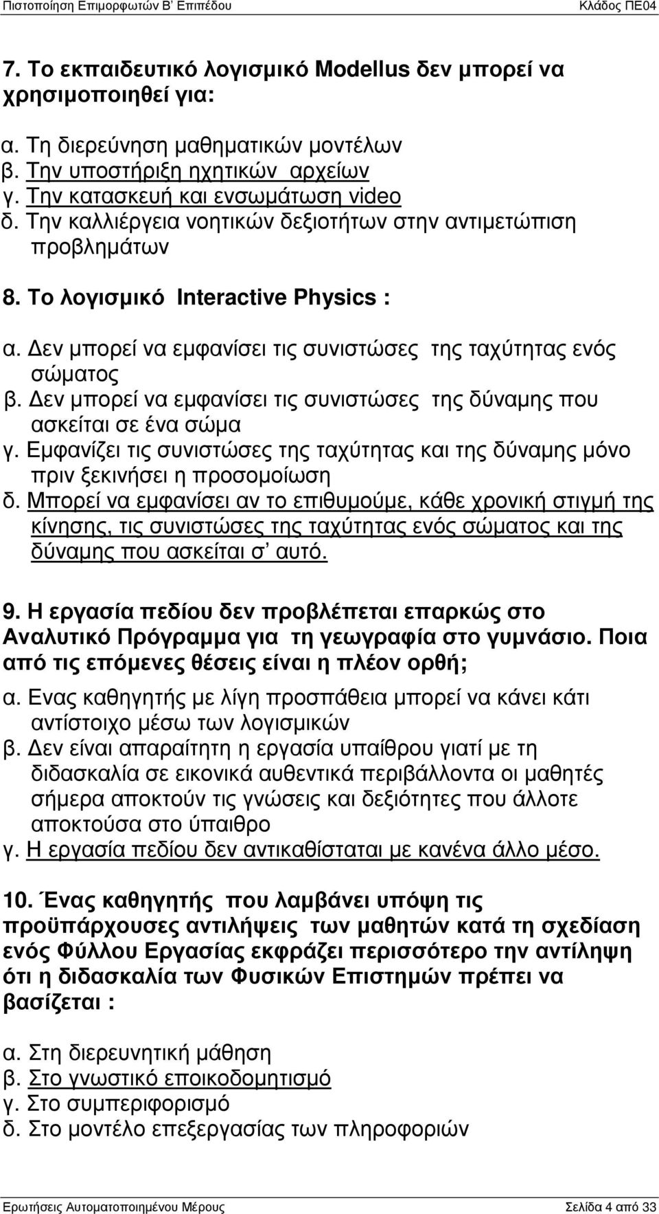 εν µπορεί να εµφανίσει τις συνιστώσες της δύναµης που ασκείται σε ένα σώµα γ. Εµφανίζει τις συνιστώσες της ταχύτητας και της δύναµης µόνο πριν ξεκινήσει η προσοµοίωση δ.