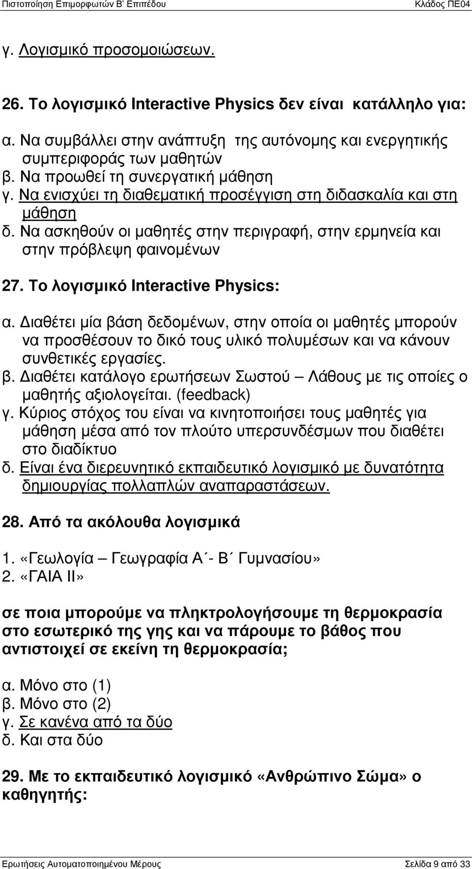 Το λογισµικό Interactive Physics: α. ιαθέτει µία βάση δεδοµένων, στην οποία οι µαθητές µπορούν να προσθέσουν το δικό τους υλικό πολυµέσων και να κάνουν συνθετικές εργασίες. β. ιαθέτει κατάλογο ερωτήσεων Σωστού Λάθους µε τις οποίες ο µαθητής αξιολογείται.