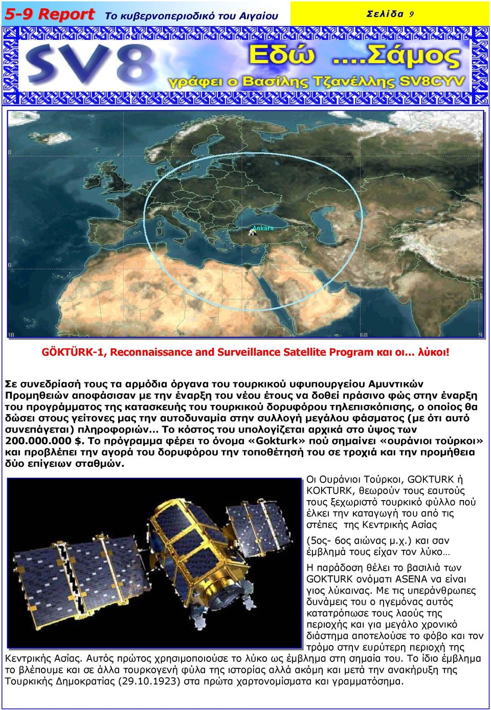 τουρκικού δορυφόρου τηλεπισκόπισης, ο οποίος θα δώσει στους γείτονες µας την αυτοδυναµία στην συλλογή µεγάλου φάσµατος (µε ότι αυτό συνεπάγεται) πληροφοριών Το κόστος του υπολογίζεται αρχικά στο ύψος