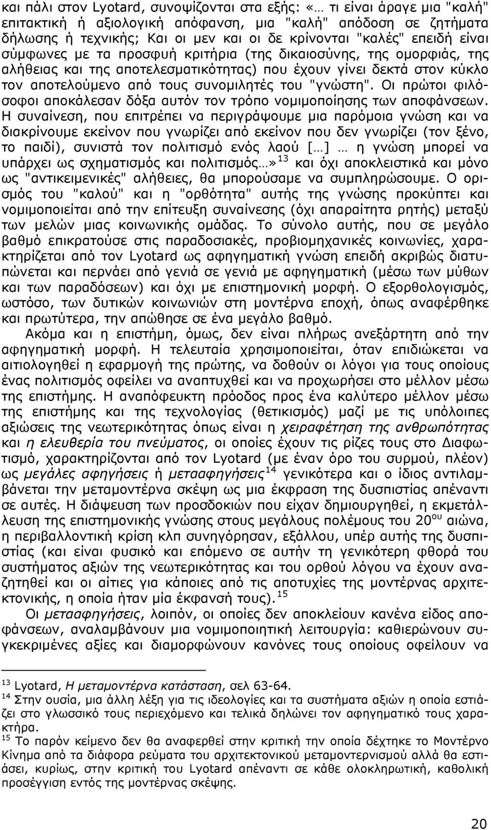 "γνώστη". Οι πρώτοι φιλόσοφοι αποκάλεσαν δόξα αυτόν τον τρόπο νομιμοποίησης των αποφάνσεων.