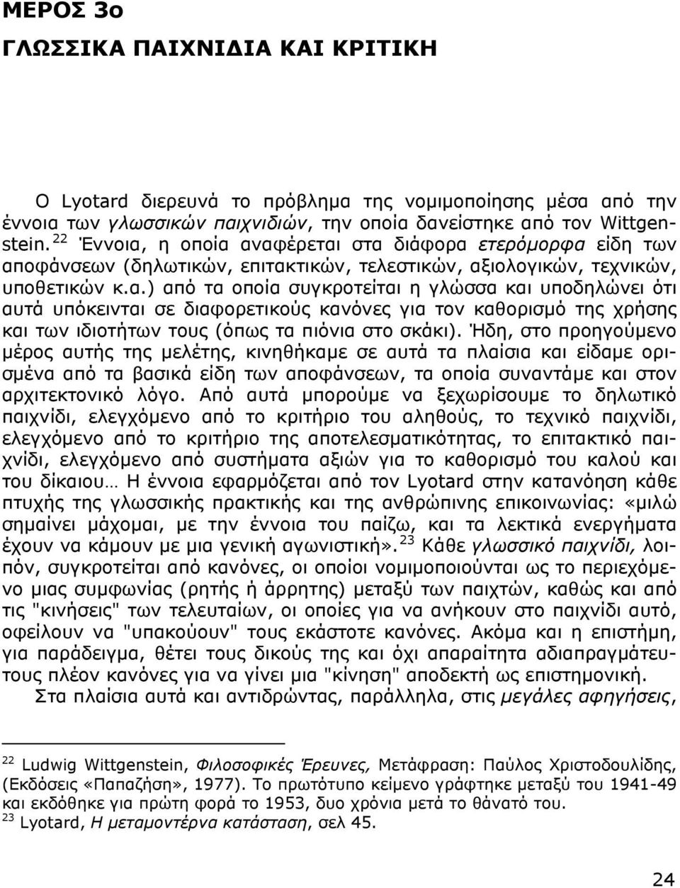 Ήδη, στο προηγούμενο μέρος αυτής της μελέτης, κινηθήκαμε σε αυτά τα πλαίσια και είδαμε ορισμένα από τα βασικά είδη των αποφάνσεων, τα οποία συναντάμε και στον αρχιτεκτονικό λόγο.