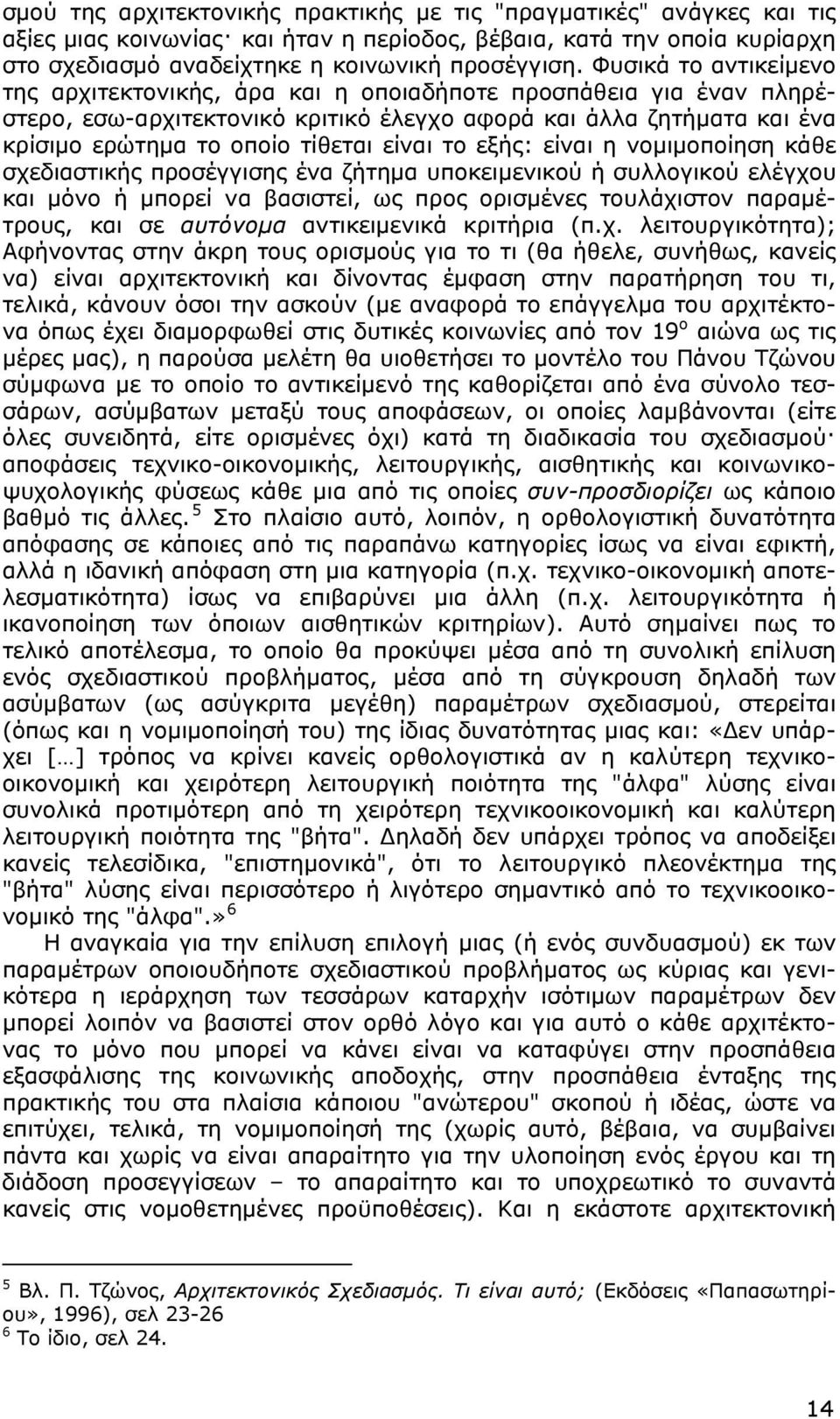 το εξής: είναι η νομιμοποίηση κάθε σχεδιαστικής προσέγγισης ένα ζήτημα υποκειμενικού ή συλλογικού ελέγχου και μόνο ή μπορεί να βασιστεί, ως προς ορισμένες τουλάχιστον παραμέτρους, και σε αυτόνομα