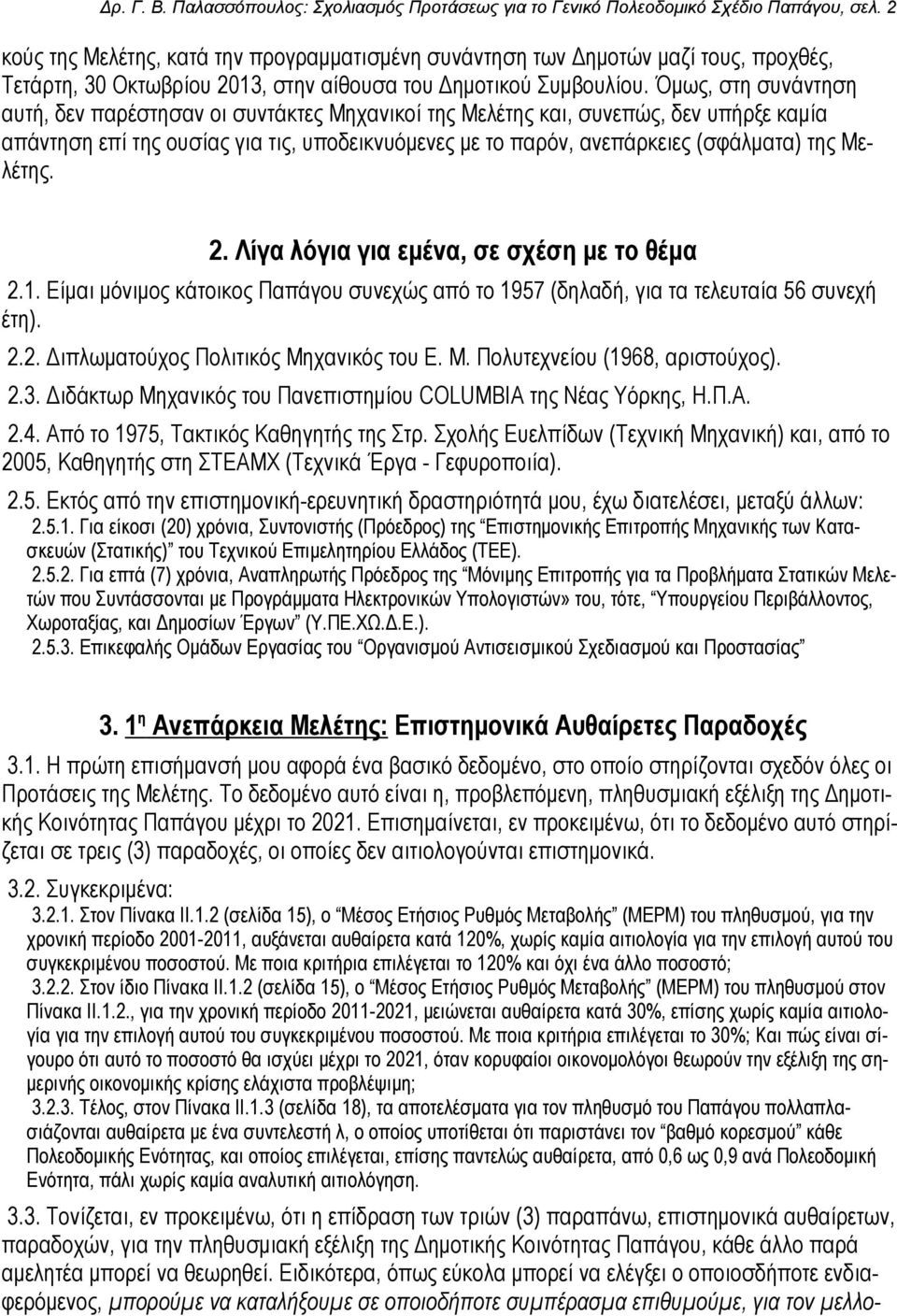 Όμως, στη συνάντηση αυτή, δεν παρέστησαν οι συντάκτες Μηχανικοί της Μελέτης και, συνεπώς, δεν υπήρξε καμία απάντηση επί της ουσίας για τις, υποδεικνυόμενες με το παρόν, ανεπάρκειες (σφάλματα) της