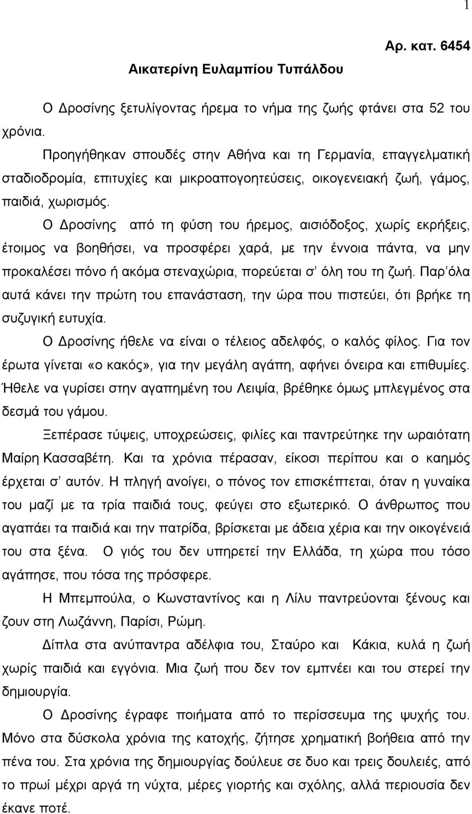 Ο Δροσίνης από τη φύση του ήρεμος, αισιόδοξος, χωρίς εκρήξεις, έτοιμος να βοηθήσει, να προσφέρει χαρά, με την έννοια πάντα, να μην προκαλέσει πόνο ή ακόμα στεναχώρια, πορεύεται σ όλη του τη ζωή.