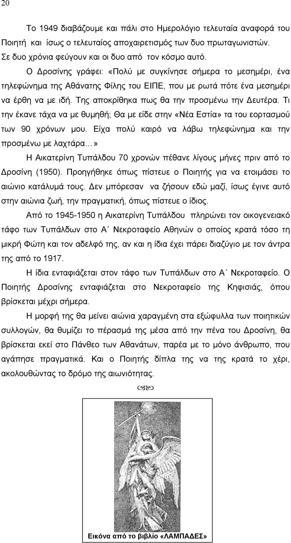 Τι την έκανε τάχα να με θυμηθή; Θα με είδε στην «Νέα Εστία» τα του εορτασμού των 90 χρόνων μου.