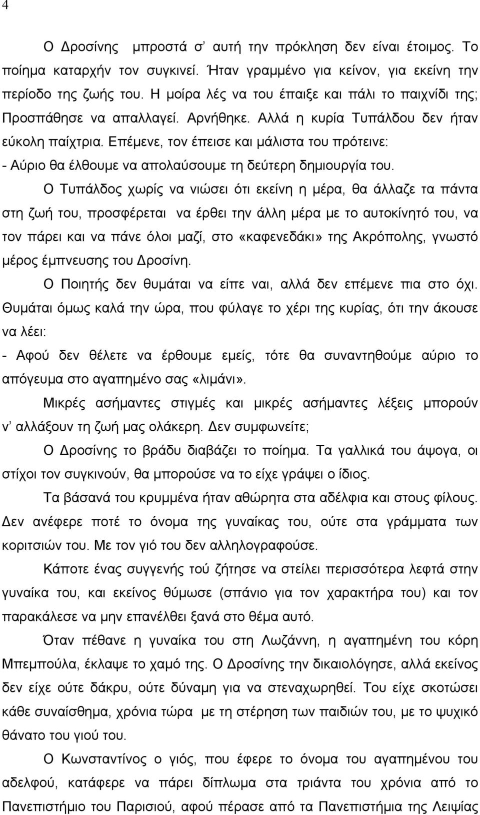 Επέμενε, τον έπεισε και μάλιστα του πρότεινε: - Αύριο θα έλθουμε να απολαύσουμε τη δεύτερη δημιουργία του.