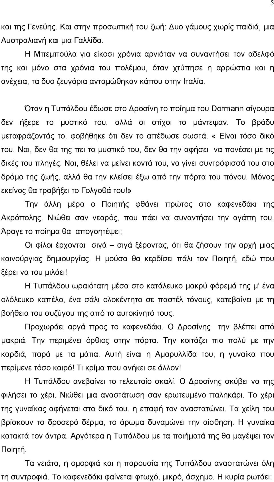 Όταν η Τυπάλδου έδωσε στο Δροσίνη το ποίημα του Dormann σίγουρα δεν ήξερε το μυστικό του, αλλά οι στίχοι το μάντεψαν. Το βράδυ μεταφράζοντάς το, φοβήθηκε ότι δεν το απέδωσε σωστά.