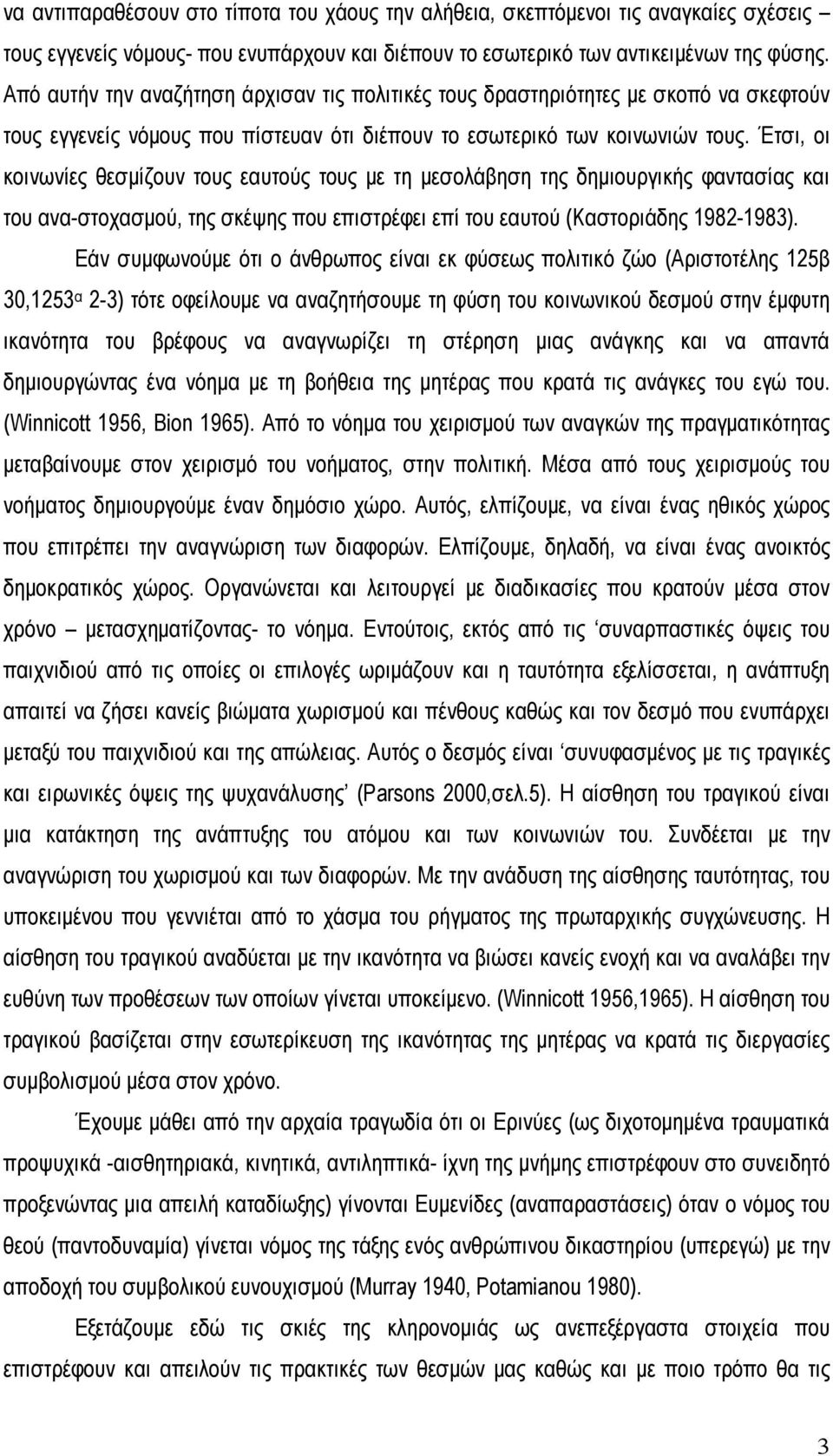 Έτσι, οι κοινωνίες θεσµίζουν τους εαυτούς τους µε τη µεσολάβηση της δηµιουργικής φαντασίας και του ανα-στοχασµού, της σκέψης που επιστρέφει επί του εαυτού (Καστοριάδης 1982-1983).