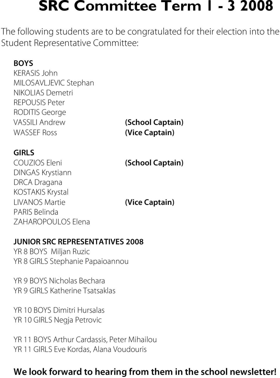 Captain) (School Captain) (Vice Captain) JUNIOR SRC REPRESENTATIVES 2008 YR 8 BOYS Miljan Ruzic YR 8 GIRLS Stephanie Papaioannou YR 9 BOYS Nicholas Bechara YR 9 GIRLS Katherine Tsatsaklas YR 10