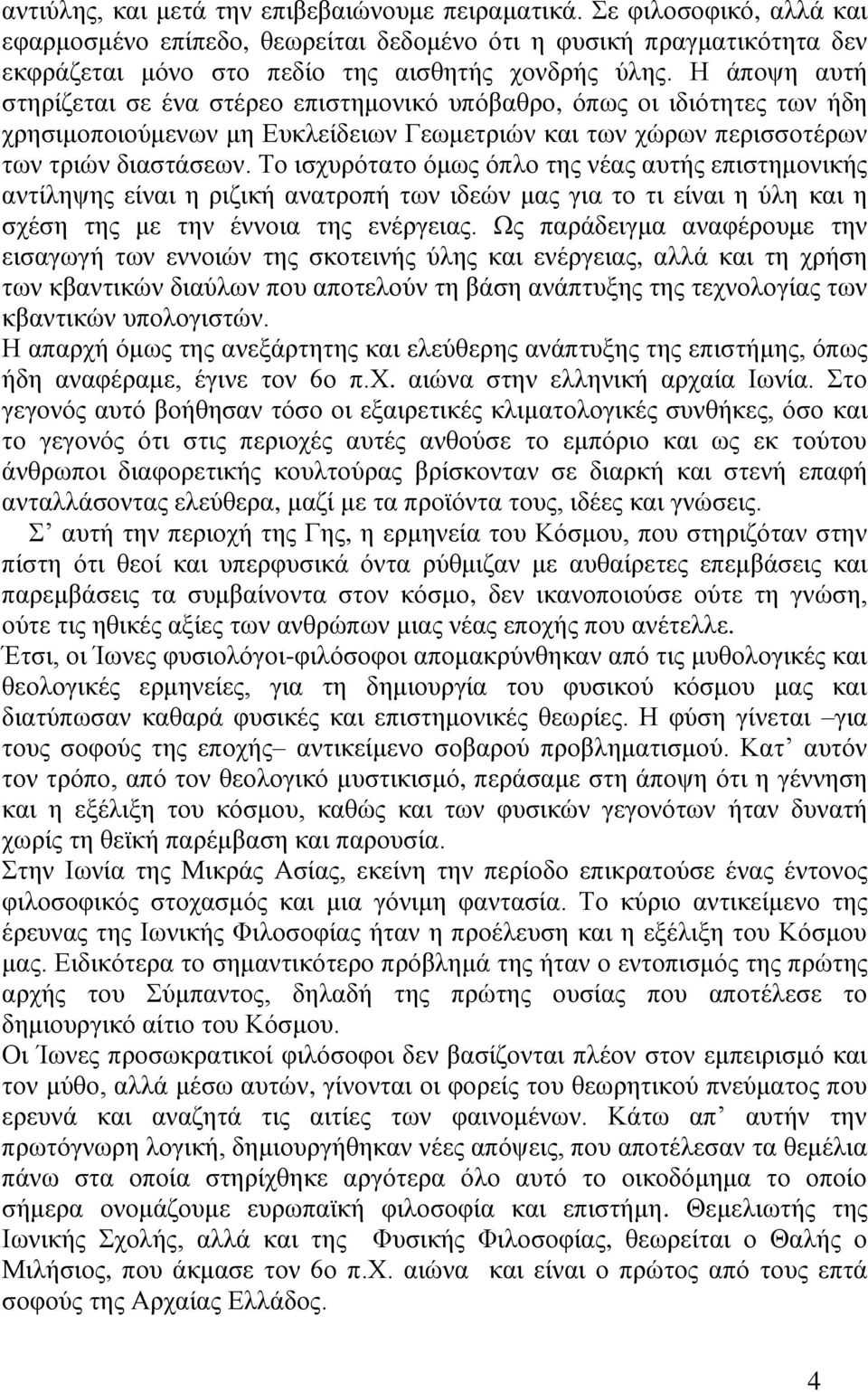 Το ισχυρότατο όμως όπλο της νέας αυτής επιστημονικής αντίληψης είναι η ριζική ανατροπή των ιδεών μας για το τι είναι η ύλη και η σχέση της με την έννοια της ενέργειας.