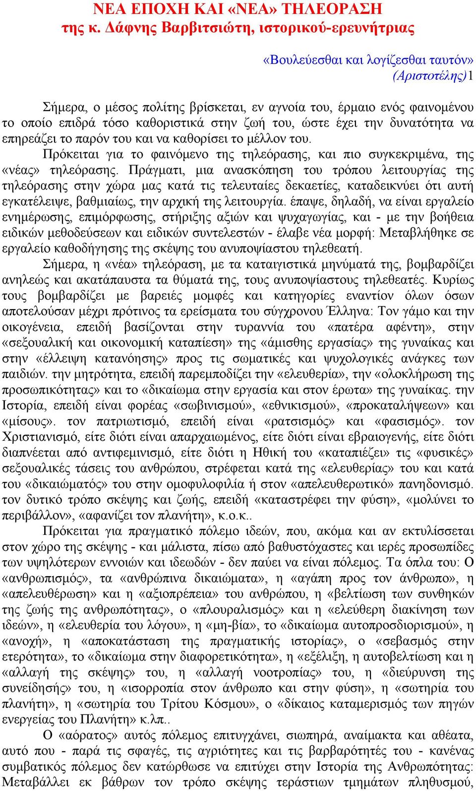 στην ζωή του, ώστε έχει την δυνατότητα να επηρεάζει το παρόν του και να καθορίσει το μέλλον του. Πρόκειται για το φαινόμενο της τηλεόρασης, και πιο συγκεκριμένα, της «νέας» τηλεόρασης.