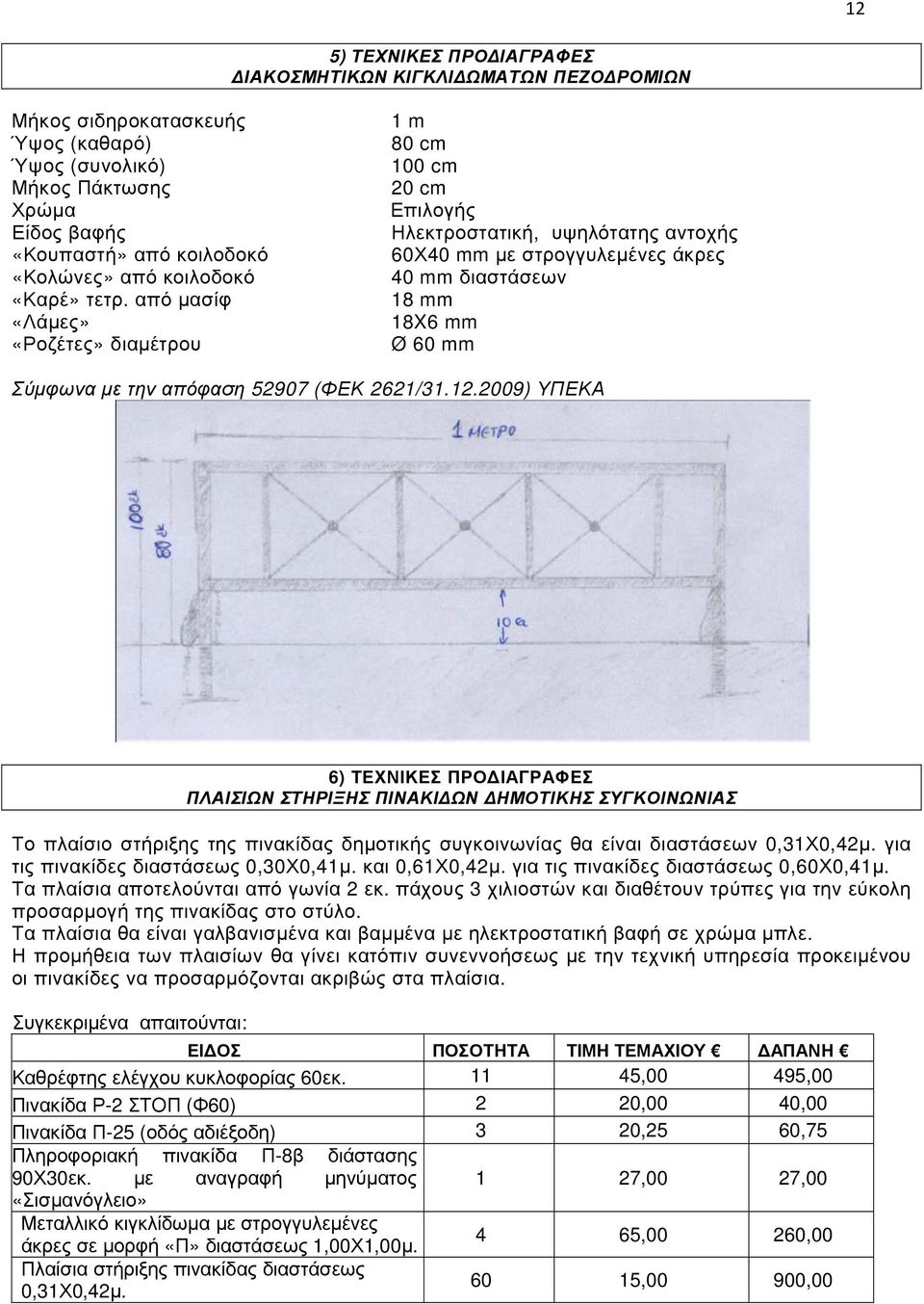 από µασίφ «Λάµες» «Ροζέτες» διαµέτρου 1 m 80 cm 100 cm 20 cm Επιλογής Ηλεκτροστατική, υψηλότατης αντοχής 60Χ40 mm µε στρογγυλεµένες άκρες 40 mm διαστάσεων 18 mm 18X6 mm Ø 60 mm Σύµφωνα µε την απόφαση