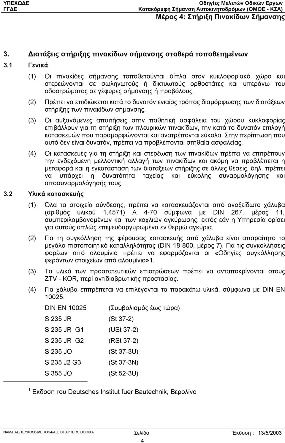 (2) Πρέπει να επιδιώκεται κατά το δυνατόν ενιαίος τρόπος διαµόρφωσης των διατάξεων στήριξης των πινακίδων σήµανσης.