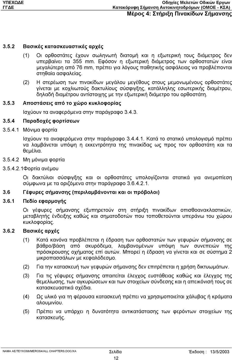 (2) Η στερέωση των πινακίδων µεγάλου µεγέθους στους µεµονωµένους ορθοστάτες γίνεται µε κοχλιωτούς δακτυλίους σύσφιγξης, κατάλληλης εσωτερικής διαµέτρου, δηλαδή διαµέτρου αντίστοιχης µε την εξωτερική