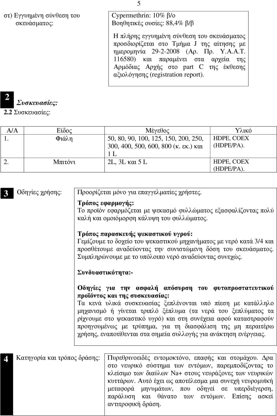 Φιάλη 50, 80, 90, 100, 125, 150, 200, 250, HDPE, COEX 300, 400, 500, 600, 800 (κ. εκ.) και (HDPE/PA). 1 L 2. Μπιτόνι 2L, 3L και 5 L HDPE, COEX (HDPE/PA).