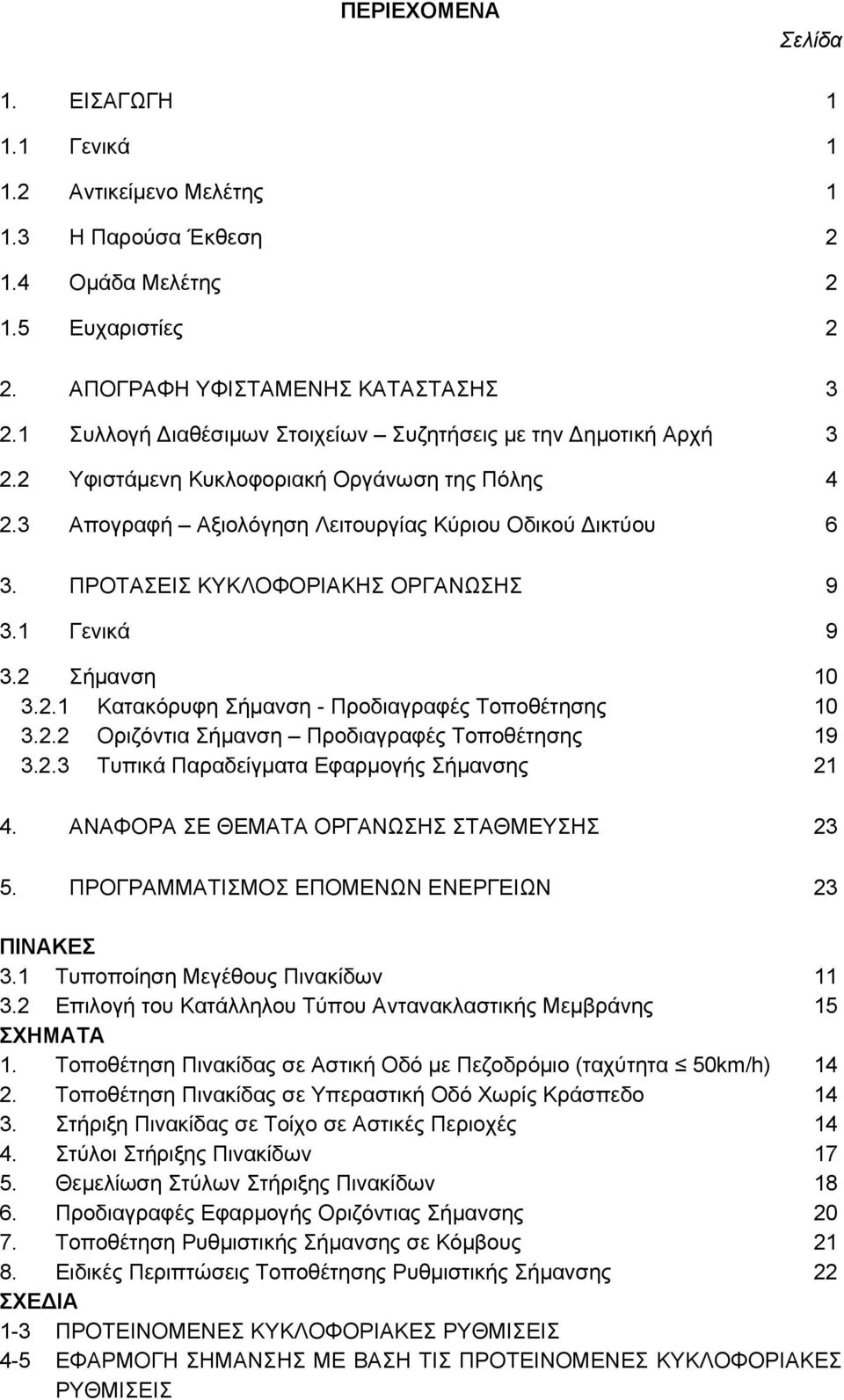 ΠΡΟΤΑΣΕΙΣ ΚΥΚΛΟΦΟΡΙΑΚΗΣ ΟΡΓΑΝΩΣΗΣ 9 3.1 Γενικά 9 3.2 Σήμανση 10 3.2.1 Κατακόρυφη Σήμανση - Προδιαγραφές Τοποθέτησης 10 3.2.2 Οριζόντια Σήμανση Προδιαγραφές Τοποθέτησης 19 3.2.3 Τυπικά Παραδείγματα Εφαρμογής Σήμανσης 21 4.