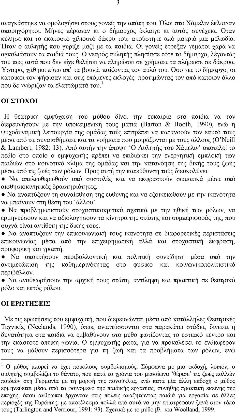 Ο νεαρός αυλητής πλησίασε τότε το δήμαρχο, λέγοντάς του πως αυτά που δεν είχε θελήσει να πληρώσει σε χρήματα τα πλήρωσε σε δάκρυα. Ύστερα, χάθηκε πίσω απ τα βουνά, παίζοντας τον αυλό του.