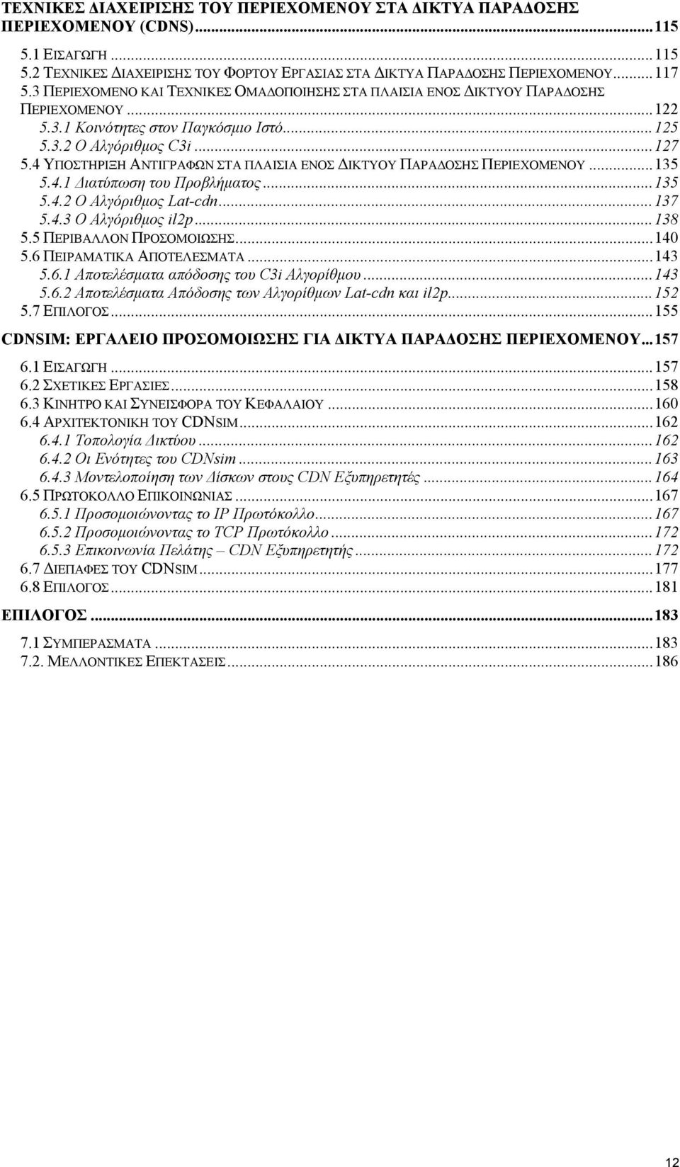 4 ΥΠΟΣΤΗΡΙΞΗ ΑΝΤΙΓΡΑΦΩΝ ΣΤΑ ΠΛΑΙΣΙΑ ΕΝΟΣ ΙΚΤΥΟΥ ΠΑΡΑ ΟΣΗΣ ΠΕΡΙΕΧΟΜΕΝΟΥ...135 5.4.1 ιατύπωση του Προβλήµατος...135 5.4.2 Ο Αλγόριθµος Lat-cdn...137 5.4.3 Ο Αλγόριθµος l2p...138 5.