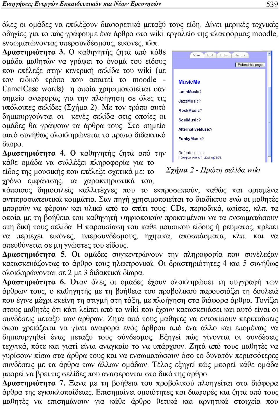 Ο καθηγητής ζητά από κάθε ομάδα μαθητών να γράψει το όνομά του είδους που επέλεξε στην κεντρική σελίδα του wiki (με τον ειδικό τρόπο που απαιτεί το moodle - CamelCase words) η οποία χρησιμοποιείται