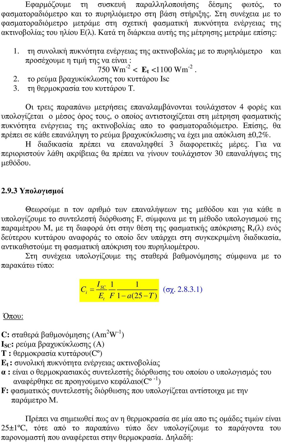 τη συνολική πυκνότητα ενέργειας της ακτινοβολίας µε το πυρηλιόµετρο και προσέχουµε η τιµή της να είναι : 750 Wm -2 < Ε t <1100 Wm -2. 2. το ρεύµα βραχυκύκλωσης του κυττάρου Ιsc 3.