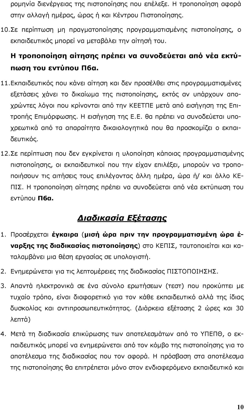 Εκπαιδευτικός που κάνει αίτηση και δεν προσέλθει στις προγραμματισμένες εξετάσεις χάνει το δικαίωμα της πιστοποίησης, εκτός αν υπάρχουν αποχρώντες λόγοι που κρίνονται από την ΚΕΕΤΠΕ μετά από εισήγηση