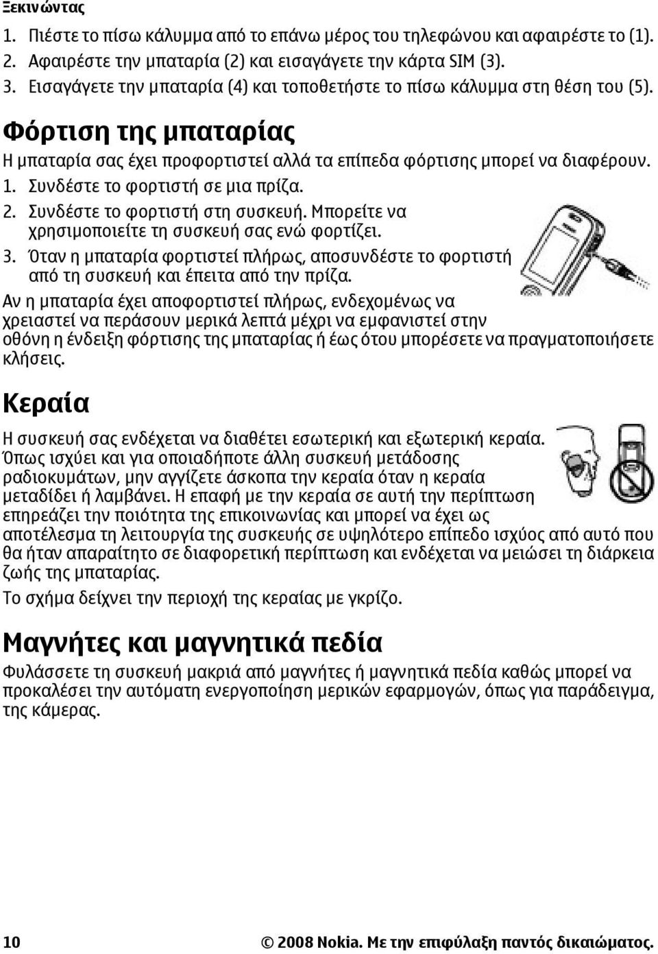 Συνδέστε το φορτιστή σε µια πρίζα. 2. Συνδέστε το φορτιστή στη συσκευή. Μπορείτε να χρησιµοποιείτε τη συσκευή σας ενώ φορτίζει. 3.