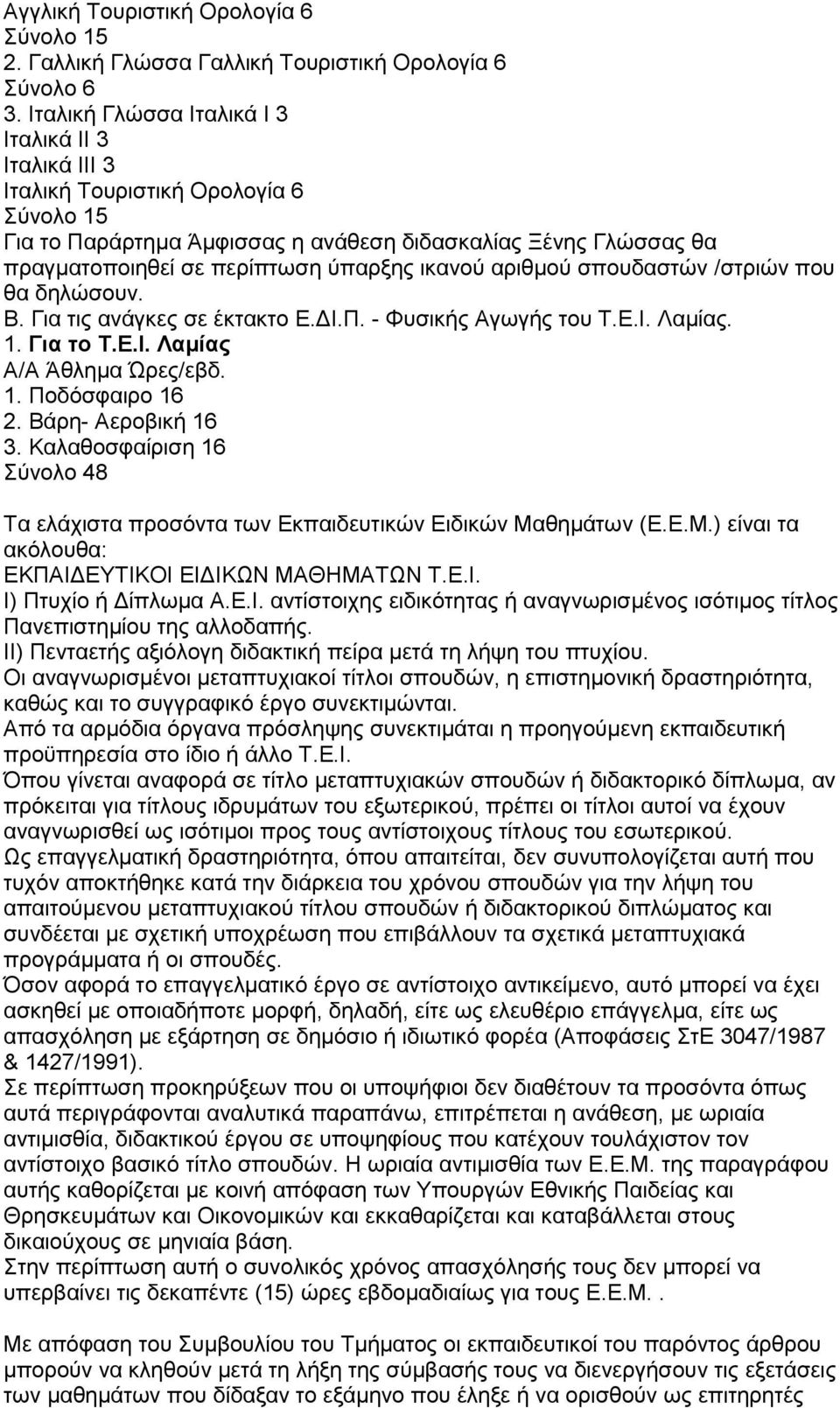 ικανού αριθμού σπουδαστών /στριών που θα δηλώσουν. Β. Για τις ανάγκες σε έκτακτο Ε.ΔΙ.Π. - Φυσικής Αγωγής του Τ.Ε.Ι. Λαμίας. 1. Για το Τ.Ε.Ι. Λαμίας Α/Α Άθλημα Ώρες/εβδ. 1. Ποδόσφαιρο 16 2.