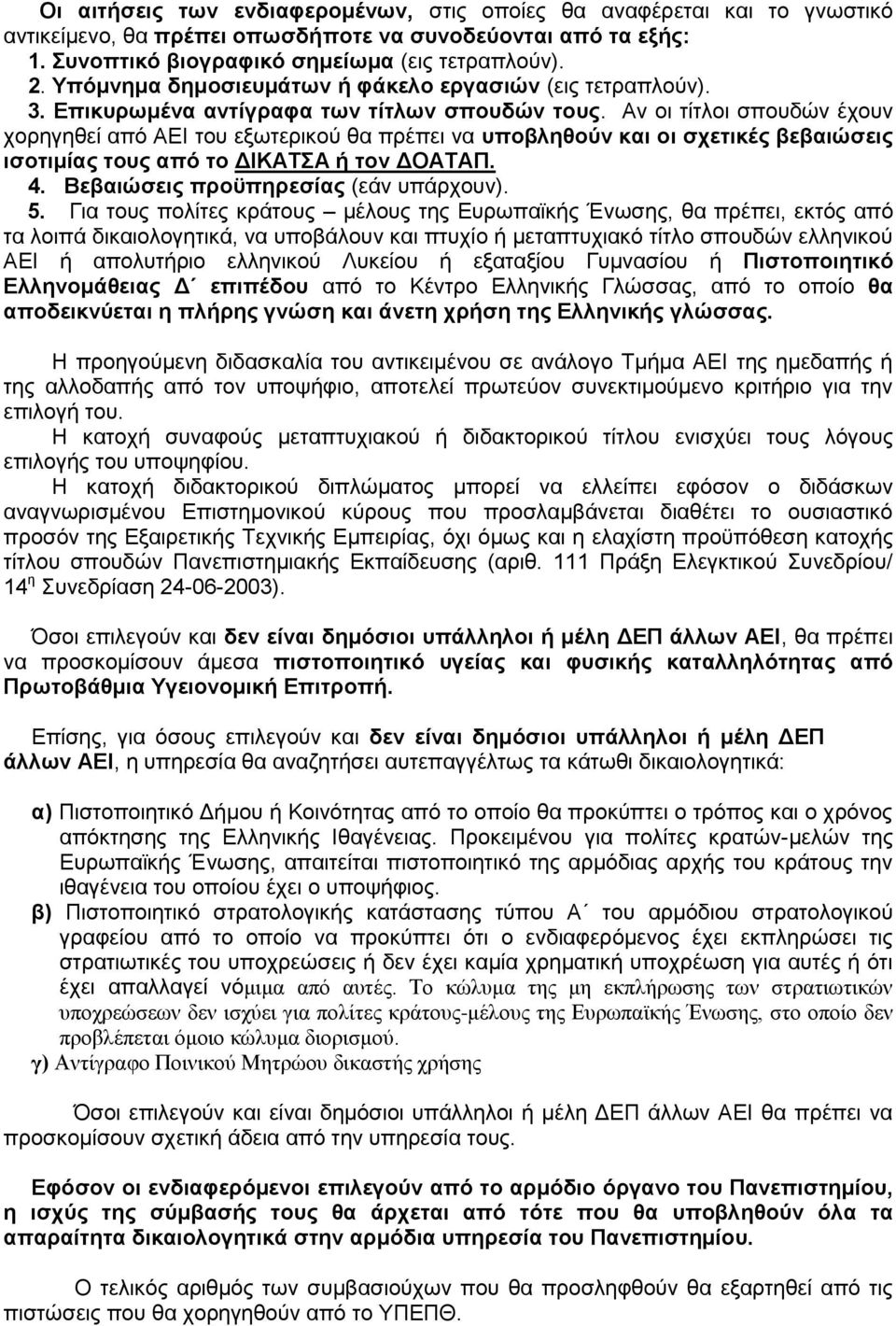 Αν οι τίτλοι σπουδών έχουν χορηγηθεί από ΑΕΙ του εξωτερικού θα πρέπει να υποβληθούν και οι σχετικές βεβαιώσεις ισοτιμίας τους από το ΔΙΚΑΤΣΑ ή τον ΔΟΑΤΑΠ. 4. Βεβαιώσεις προϋπηρεσίας (εάν υπάρχουν). 5.