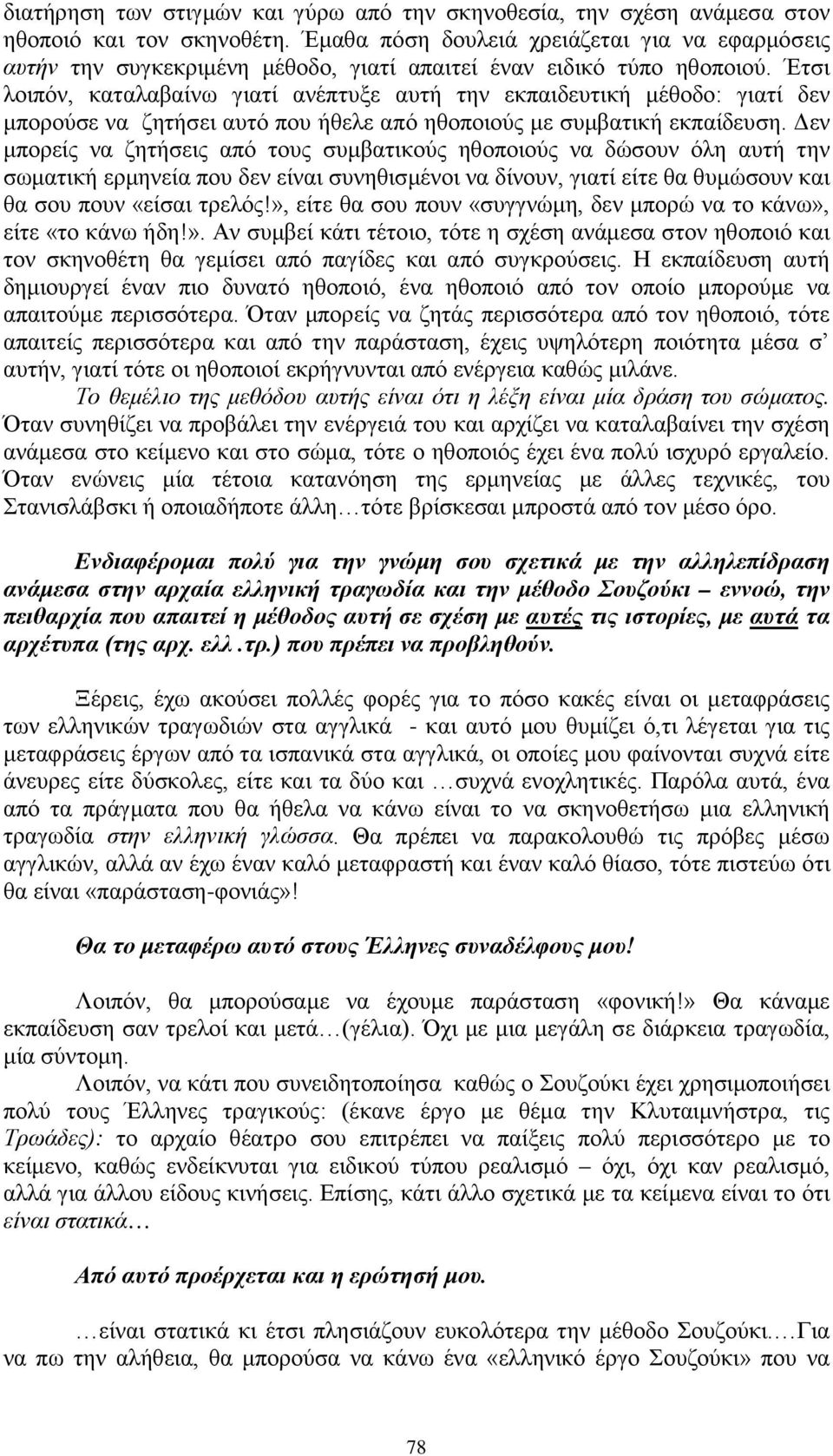 Έτσι λοιπόν, καταλαβαίνω γιατί ανέπτυξε αυτή την εκπαιδευτική μέθοδο: γιατί δεν μπορούσε να ζητήσει αυτό που ήθελε από ηθοποιούς με συμβατική εκπαίδευση.