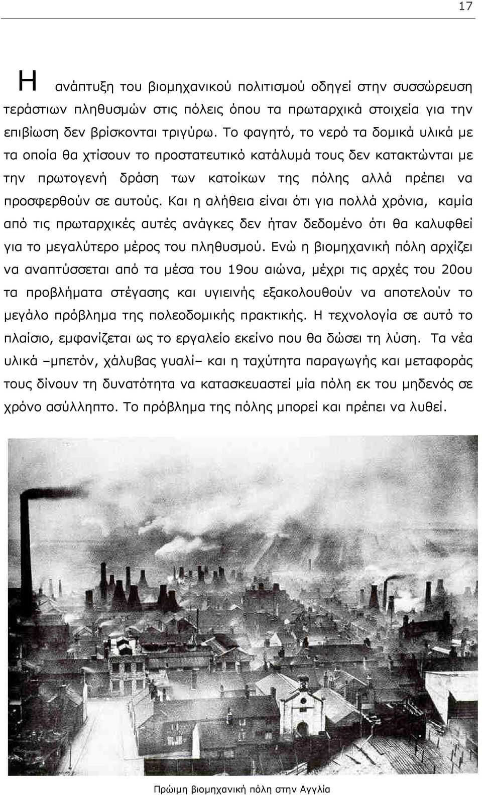 Και η αλήθεια είναι ότι για πολλά χρόνια, καμία από τις πρωταρχικές αυτές ανάγκες δεν ήταν δεδομένο ότι θα καλυφθεί για το μεγαλύτερο μέρος του πληθυσμού.