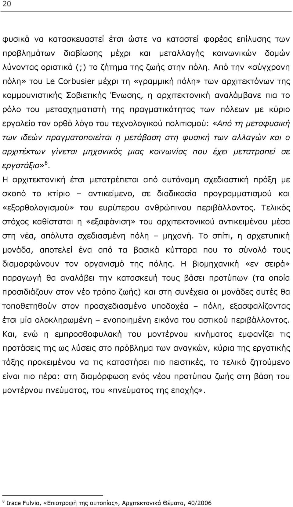 των πόλεων με κύριο εργαλείο τον ορθό λόγο του τεχνολογικού πολιτισμού: «Από τη μεταφυσική των ιδεών πραγματοποιείται η μετάβαση στη φυσική των αλλαγών και ο αρχιτέκτων γίνεται μηχανικός μιας