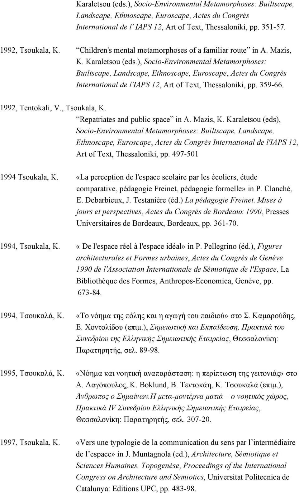 ), Socio-Environmental Metamorphoses: Builtscape, Landscape, Ethnoscape, Euroscape, Actes du Congrès International de l'iaps 12, Art of Text, Thessaloniki, pp. 359-66. 1992, Tentokali, V.