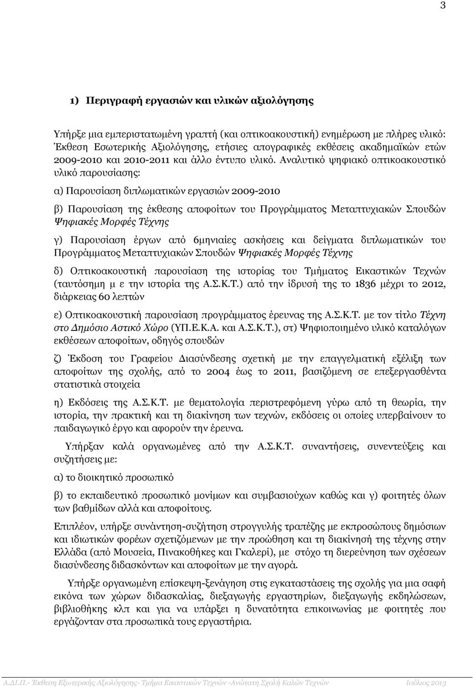 Αναλυτικό ψηφιακό οπτικοακουστικό υλικό παρουσίασης: α) Παρουσίαση διπλωµατικών εργασιών 2009-2010 β) Παρουσίαση της έκθεσης αποφοίτων του Προγράµµατος Μεταπτυχιακών Σπουδών Ψηφιακές Μορφές Τέχνης γ)