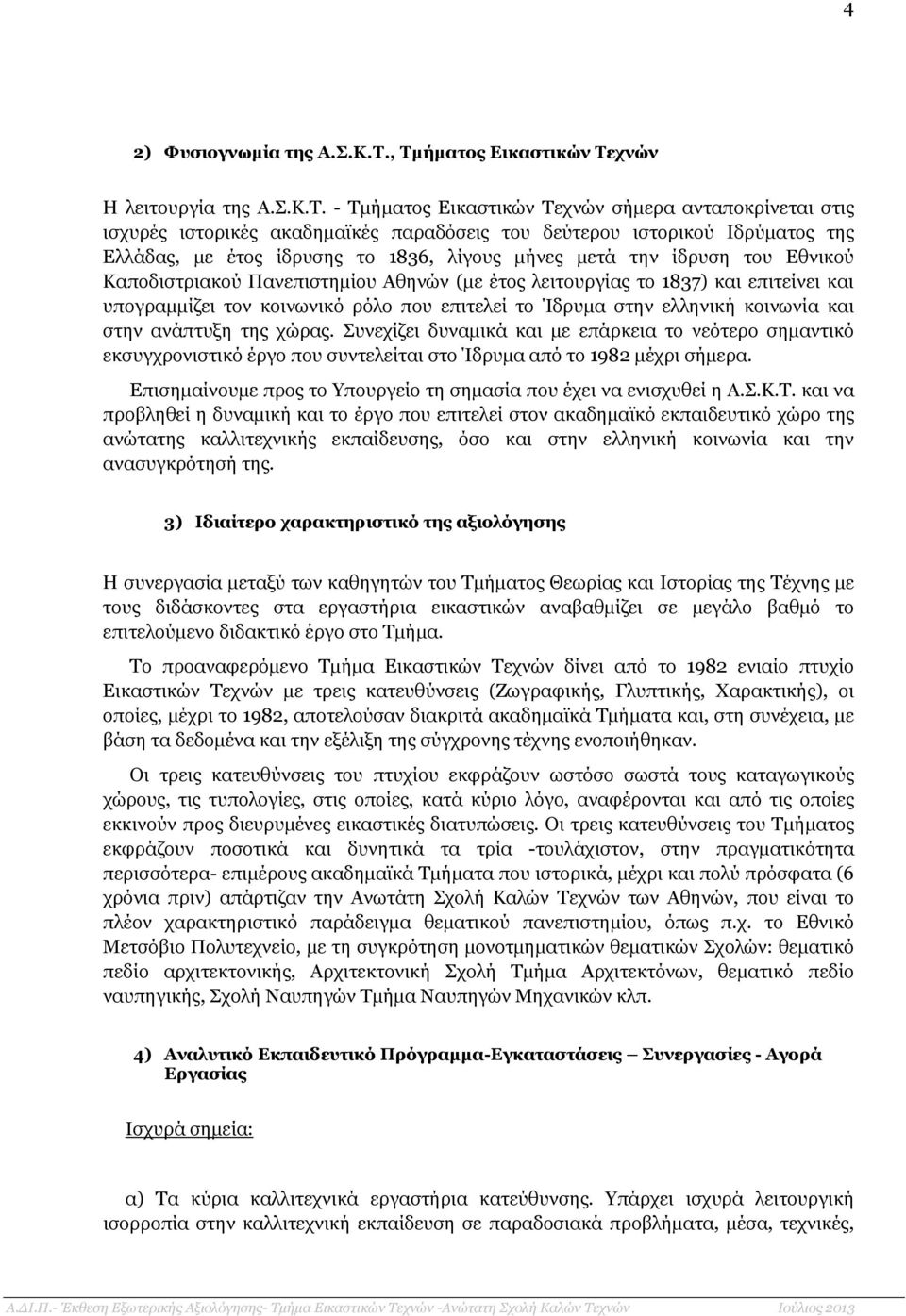 µε έτος ίδρυσης το 1836, λίγους µήνες µετά την ίδρυση του Εθνικού Καποδιστριακού Πανεπιστηµίου Αθηνών (µε έτος λειτουργίας το 1837) και επιτείνει και υπογραµµίζει τον κοινωνικό ρόλο που επιτελεί το