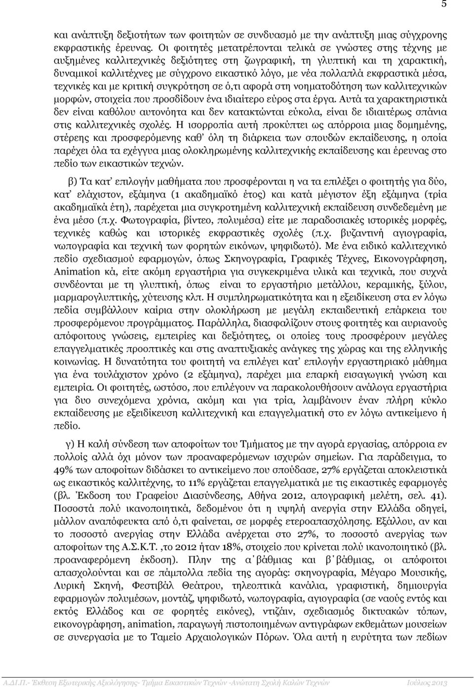 πολλαπλά εκφραστικά µέσα, τεχνικές και µε κριτική συγκρότηση σε ό,τι αφορά στη νοηµατοδότηση των καλλιτεχνικών µορφών, στοιχεία που προσδίδουν ένα ιδιαίτερο εύρος στα έργα.