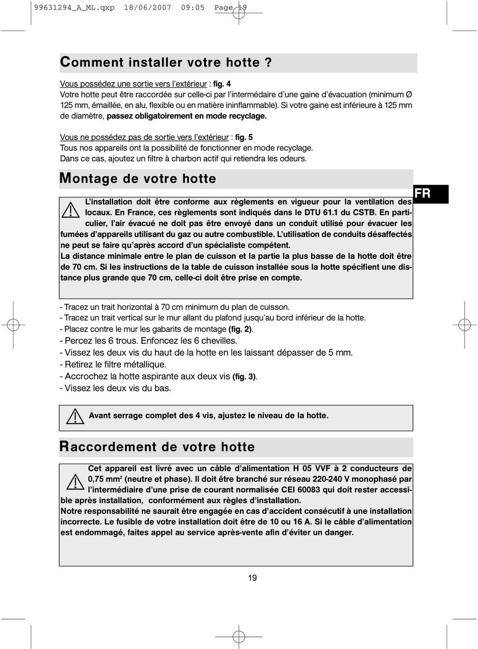 Si votre gaine est inférieure à 125 mm de diamètre, passez obligatoirement en mode recyclage. Vous ne possédez pas de sortie vers l extérieur : fig.